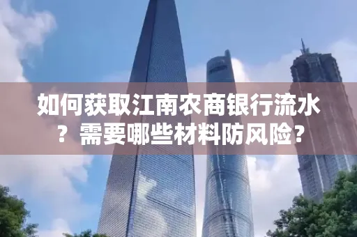 如何获取江南农商银行流水?需要哪些材料防风险?