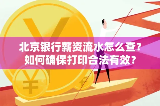 北京银行薪资流水怎么查?如何确保打印合法有效?