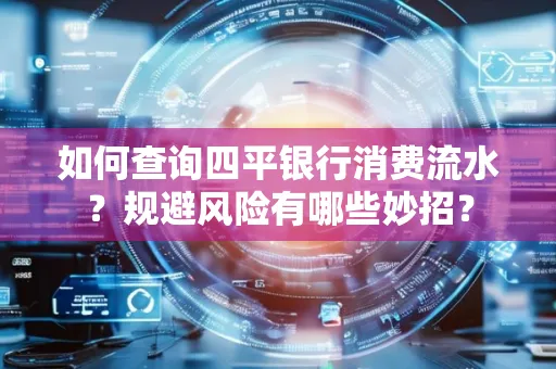 如何查询四平银行消费流水?规避风险有哪些妙招?