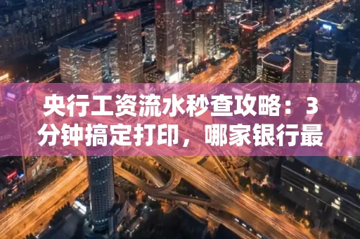 央行工资流水秒查攻略:3分钟搞定打印,哪家银行最快?