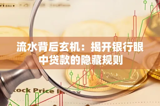 流水背后玄机:揭开银行眼中贷款的隐藏规则