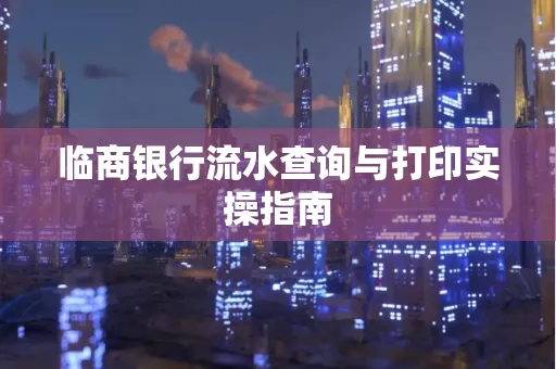 临商银行流水查询与打印实操指南