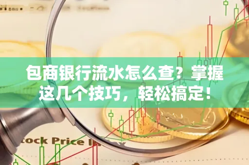 包商银行流水怎么查?掌握这几个技巧,轻松搞定!