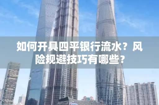 如何开具四平银行流水?风险规避技巧有哪些?