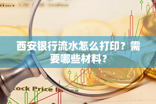 西安银行流水怎么打印?需要哪些材料?