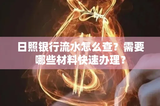日照银行流水怎么查?需要哪些材料快速办理?