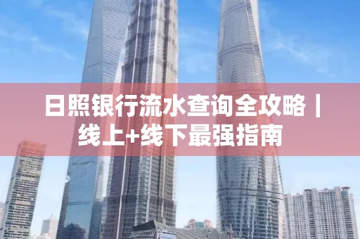 日照银行流水查询全攻略|线上+线下最强指南