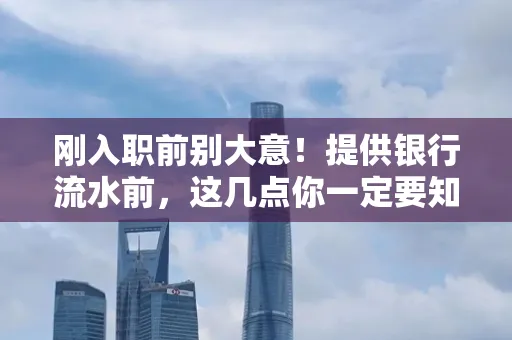 刚入职前别大意!提供银行流水前,这几点你一定要知道