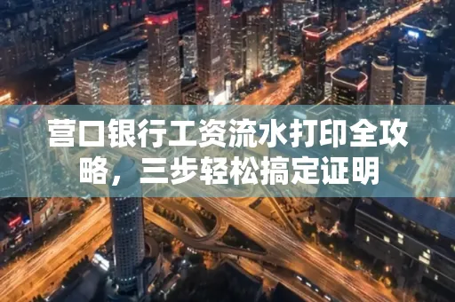 营口银行工资流水打印全攻略,三步轻松搞定证明