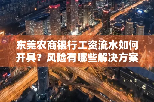 东莞农商银行工资流水如何开具?风险有哪些解决方案?