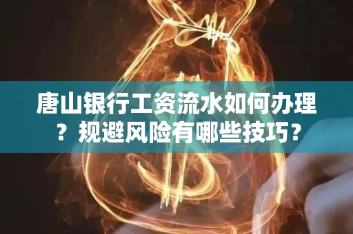 唐山银行工资流水如何办理?规避风险有哪些技巧?