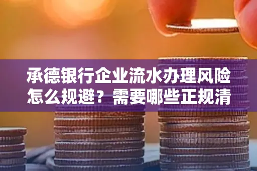 承德银行企业流水办理风险怎么规避?需要哪些正规清分策略?
