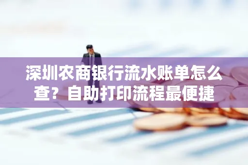深圳农商银行流水账单怎么查?自助打印流程最便捷