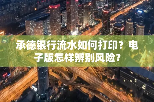承德银行流水如何打印?电子版怎样辨别风险?