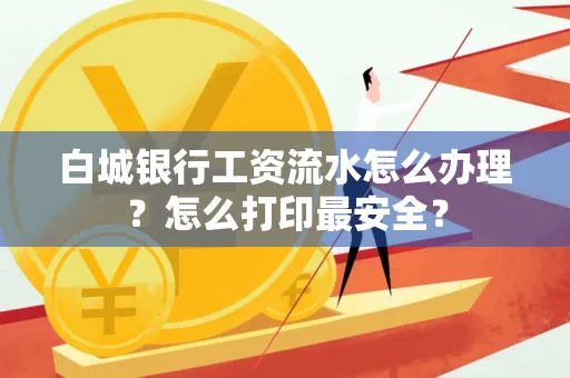 白城银行工资流水怎么办理?怎么打印最安全?