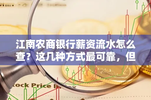 江南农商银行薪资流水怎么查?这几种方式最可靠,但要当心这些隐患!