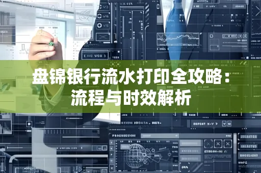 盘锦银行流水打印全攻略:流程与时效解析