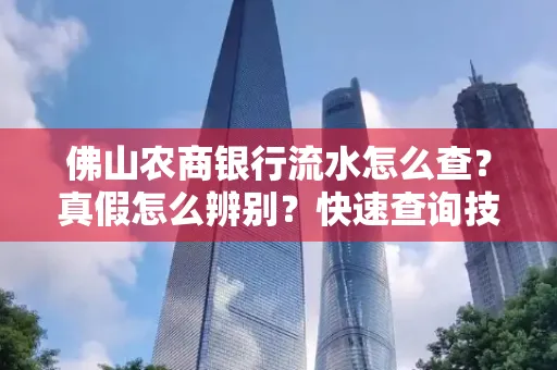 佛山农商银行流水怎么查?真假怎么辨别?快速查询技巧!