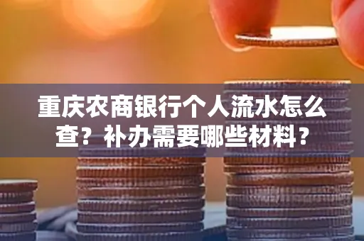 重庆农商银行个人流水怎么查?补办需要哪些材料?