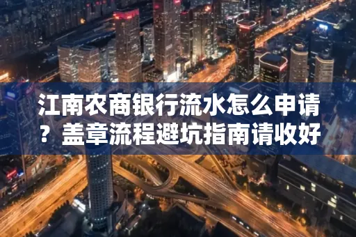 江南农商银行流水怎么申请?盖章流程避坑指南请收好