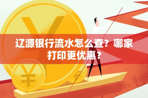 辽源银行流水怎么查?哪家打印更优惠?