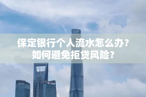 保定银行个人流水怎么办?如何避免拒贷风险?