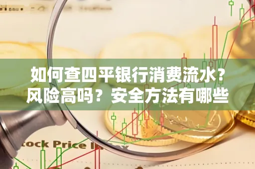如何查四平银行消费流水?风险高吗?安全方法有哪些?