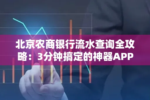 北京农商银行流水查询全攻略:3分钟搞定的神器APP推荐