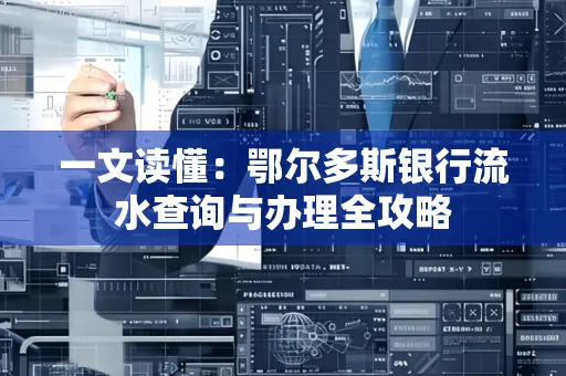 一文读懂：鄂尔多斯银行流水查询与办理全攻略