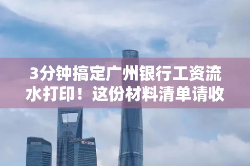 3分钟搞定广州银行工资流水打印!这份材料清单请收好