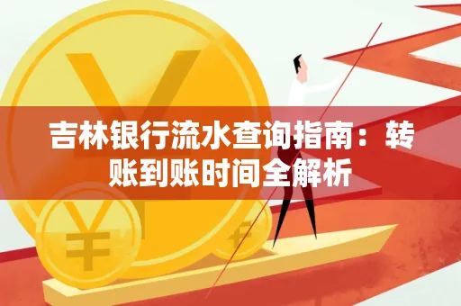 吉林银行流水查询指南:转账到账时间全解析