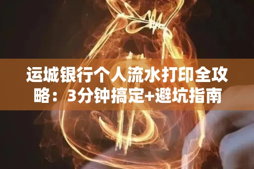 运城银行个人流水打印全攻略：3分钟搞定+避坑指南