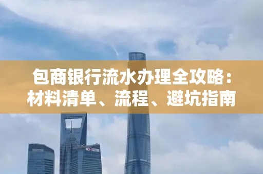 包商银行流水办理全攻略:材料清单、流程、避坑指南