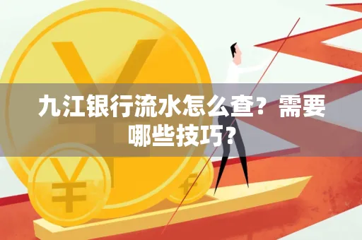 九江银行流水怎么查?需要哪些技巧?